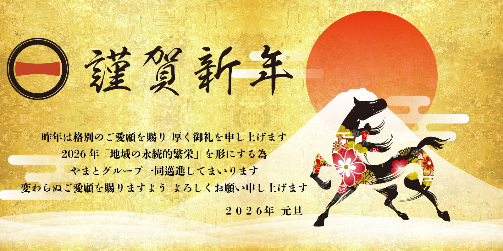 謹賀新年　昨年は格別のご愛顧を賜り 厚く御礼を申し上げます 2026年「地域の永続的繁栄」を形にする為 やまとグループ一同邁進してまいります 変わらぬご愛顧を賜りますよう よろしくお願い申し上げます